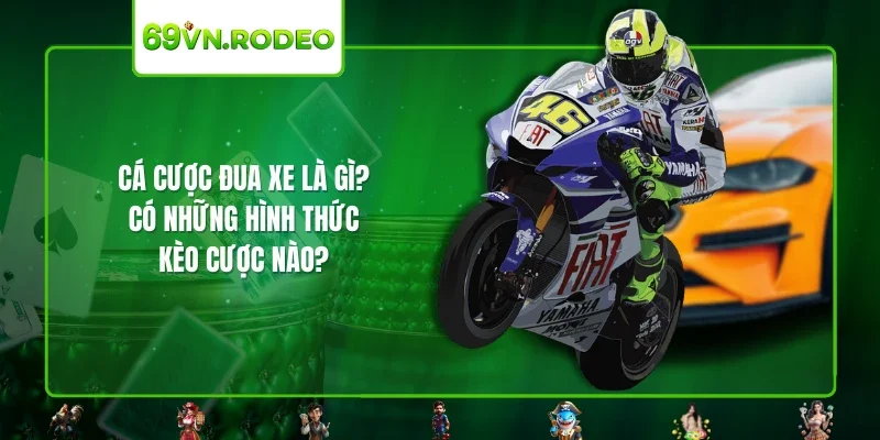 Cá Cược Đua Xe Là Gì? Có Những Hình Thức Kèo Cược Nào?