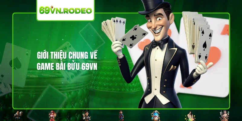 Giới thiệu chung về game bài bửu 69VN